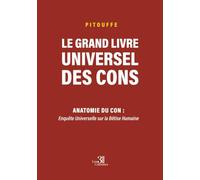 Le grand livre universel des cons: Anatomie du Con : Enquête Universelle sur la Bêtise Humaine
