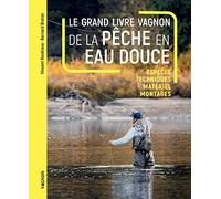Le grand livre Vagnon de la pêche en eau douce - Espèces, Techniques, matériel, montages (Le Vagnon de)
