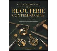 Le Grand Manuel De La Bijouterie Contemporaine: Techniques traditionnelles, travail du métal, résine époxy et finitions professionnelles