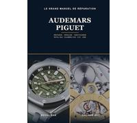 Le Grand Manuel de Réparation Audemars Piguet: Mécanismes, révision et restauration de la Royal Oak - calibres 2121, 3120, 2385 et grandes complications, pas à pas