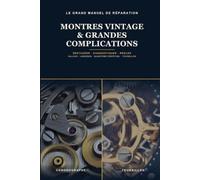 Le Grand Manuel de Réparation des Montres Vintage: Comprendre, diagnostiquer et restaurer les calibres anciens et les grandes complications - du chronographe Valjoux au tourbillon, pas à pas