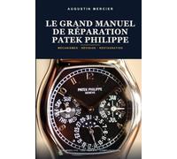 Le Grand Manuel de Réparation Patek Philippe: Mécanismes, révision et restauration des montres Patek Philippe - calibres 215, 240, 324 S C et les grandes complications, pas à pas