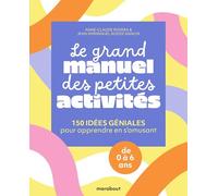Le grand manuel des petites activités: 150 idées géniales pour apprendre en s'amusant: 31553