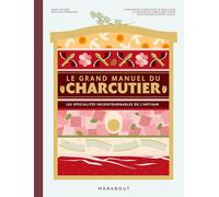 Le grand manuel du charcutier: Les spécialités incontournables de l'artisan