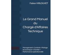 Le Grand Manuel du Chargé d'Affaires Technique: Management, gestion d'affaires, pilotage économique, contrat, chantier et performance opérationnelle