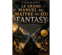 LE GRAND MANUEL DU MAÎTRE DU JEU FANTASY: Le Guide Ultime pour les Maîtres de Jeux de Rôle : Création d’Univers, Narration, Donjons, Monstres, Quêtes, Campagnes Épiques et Outils Pratiques
