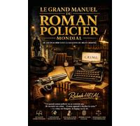 LE GRAND MANUEL DU ROMAN POLICIER MONDIAL: Comprendre, analyser et décrypter les grandes traditions du polar, du thriller et du roman noir