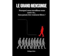 Le grand mensonge: Pourquoi nous travaillons toute notre vie… Sans jamais être vraiment libres ?