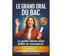 Le Grand Oral du Bac - Le guide ultime pour briller et convaincre: Toutes les méthodes à jour pour impressionner le jury et réussir ton oral sans stress