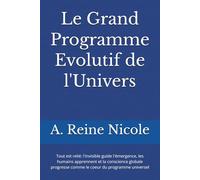 Le Grand Programme Evolutif de l'Univers: Tout est relié: l'invisible guide l'émergence, les humains apprennent et la conscience globale progresse comme le coeur du programme universel