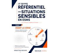 Le Grand Référentiel des situations sensibles en ESMS - Tome 1 : Avant la crise: Méthodes, outils opérationnels et annexes pour anticiper les ... pendant, après, plan de gestion de crise))