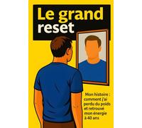 Le grand reset: Mon histoire : comment j'ai perdu du poids et retrouvé mon énergie à 40 ans.