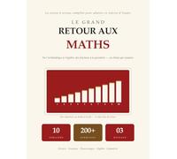 Le Grand Retour aux Maths: La Remise a Niveau Complete pour Adultes qui Reprennent leurs Etudes | De l'Arithmetique a l'Algebre, la Geometrie et les Stats | Un Programme en 10 Semaines