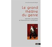 Le grand théâtre du genre: Identités, sexualités et féminisme en "Amérique"