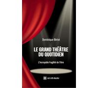 Le grand théâtre du quotidien: L'incroyable fragilité de l'être