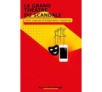 LE GRAND THÉÂTRE DU SCANDALE: Petit manuel d'indignation moderne