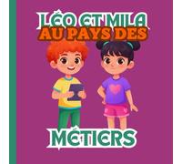 Le Grand Voyage de Léo et Mila au Pays des Métiers - Un livre éducatif illustré pour enfants dès 6 ans - Découvrir les métiers en s’amusant - 100 pages