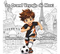 Le Grand Voyage de Maxi - Monuments du Monde à Colorier: 50 coloriages avec monuments du monde, ballons de foot, aventures voyage et grandes scenes à colorier pour enfants de 4 a 8 ans