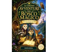 LE GRANDI AVVENTURE DEL BOSCO MAGICO: Storie di amicizia coraggio e magia - Favole per bambini dai 5 ai 10 anni