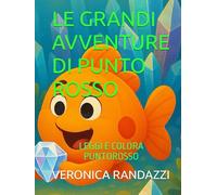 LE GRANDI AVVENTURE DI PUNTO ROSSO: LEGGI E COLORA PUNTOROSSO