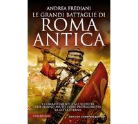 Le grandi battaglie di Roma antica. I combattimenti e gli scontri che hanno avuto per protagonista la Città Eterna (I volti della storia)