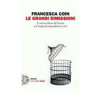 Le Grandi Dimissioni. Il Nuovo Rifiuto Del Lavoro E Il Tempo Di Ripren