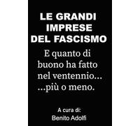 LE GRANDI IMPRESE DEL FASCISMO: E quanto di buono ha fatto nel ventennio...più o meno.
