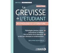 Le Grevisse de l'étudiant - Mythologie et littérature: Mythologies grecque, latine, arthurienne et biblique - Clés de lecture de la littérature et des arts classiques et contemporains