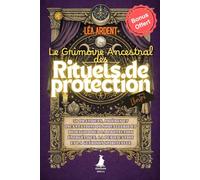 Le Grimoire Ancestral des Rituels de Protection: 50 pratiques, prières et incantations de sorcellerie et de magie pour la protection énergétique, la purification et la guérison spirituelle