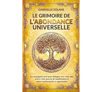 Le Grimoire de l’Abondance Universelle: Un compagnon sacré pour dialoguer avec votre âme, activer votre pouvoir de manifestation et attirer synchronicités et opportunités. (Les Grimoires de l'Âme)