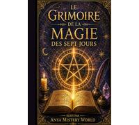 Le grimoire de la Magie des 7 Jours: Rituels planétaires simples et puissants pour transformer ta vie, attirer l’abondance, l’amour et la protection