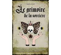 Le Grimoire de la Sorcière: un guide de l'ésotérisme et des pratiques magiques: croyances, rituels, herbes, cristaux et sorts