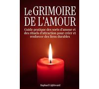 Le grimoire de l'amour: Guide pratique des sorts d’amour et des rituels d’attraction pour créer et renforcer des liens durables
