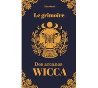 Le Grimoire des Arcanes Wicca: Un guide complet pour débuter et pratiquer la Wicca