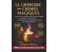 Le Grimoire des Crèmes Magiques: Recettes de sorcellerie pour l’amour, l’argent, la beauté et la protection - rituels faciles avec ingrédients simples et formules enchantées