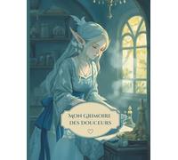 Le Grimoire des Douceurs: Cahier de recettes sucrées à remplir - Carnet de pâtisserie fantasy avec elfe - Livre de cuisine créatif et original version elfe bleue