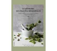 LE GRIMOIRE DES PLANTES MÉDICINALES: Remèdes naturels et l'art des synergies : Le guide de votre santé au quotidien.