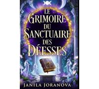 LE GRIMOIRE DU SANCTUAIRE DES DÉESSES +200 Pages Divinités Féminines: Panthéon Grec, Égyptien, Celte, Nordique et Hindou.22 Déesses, Leurs Rituels, Leurs Offrandes, Leur Magie