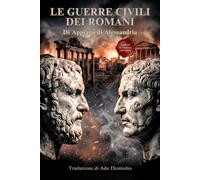 Le Guerre Civili dei Romani: Roma contro Roma. Dalle riforme dei Gracchi al trionfo di Ottaviano - Edizione in Italiano Moderno