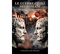 Le Guerre Civili dei Romani: Roma contro Roma. Dalle riforme dei Gracchi al trionfo di Ottaviano - Edizione in Italiano Moderno
