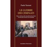 Le guerre dei cesenati. Valore e violenza nella storia della città sul Savio. Da Roma alla Seconda Guerra Mondiale. Ediz. illustrata (Vicus. Testi e documenti di storia locale)