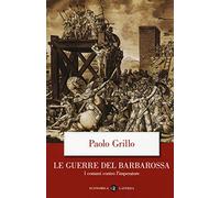 Le guerre del Barbarossa. I comuni contro l'imperatore (Economica Laterza)