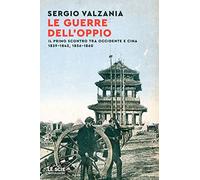 Le guerre dell'oppio. Il primo scontro tra Occidente e Cina 1839-1842, 1856-1860 (Le scie. Nuova serie)