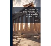 Le Guerre Di Alessandro Magno Di Arriano Da Nicomedia...