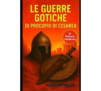 Le Guerre Gotiche: Edizione in Italiano moderno e accessibile