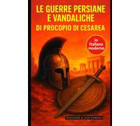 Le guerre persiane e vandaliche: Edizione In Italiano moderno e accessibile