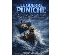 Le Guerre Puniche: Roma e Cartagine, la saga completa dei conflitti che decisero il dominio del Mediterraneo