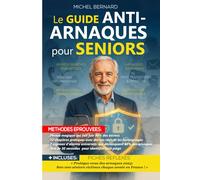 Le Guide Anti-Arnaques pour Seniors: Déjouez Toutes les Escroqueries Modernes - Protection Totale contre Fraudes Téléphone, Internet, Bancaires, ... ... | Méthodes Éprouvées + Fiches Pratiques
