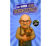 Le Guide Anti-Vieux-Croûton: Kit de survie pour éviter de devenir chiant et aigri. A consommer avec humour et autodérision !