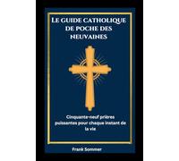 Le guide catholique de poche des neuvaines: Cinquante-neuf prières puissantes pour chaque instant de la vie (United in Prayer: Catholic Novenas Across Languages)
